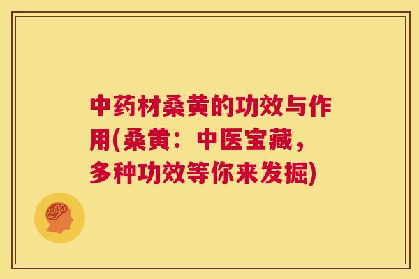 材桑黄的功效与作用(桑黄:中医宝藏,多种功效等你来发掘) 材桑黄的功效与作用(桑黄:中医宝藏,多种功效等你来发掘)