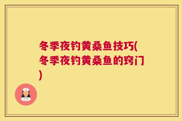 冬季夜钓黄桑鱼技巧(冬季夜钓黄桑鱼的窍门) 冬季夜钓黄桑鱼技巧(冬季夜钓黄桑鱼的窍门)