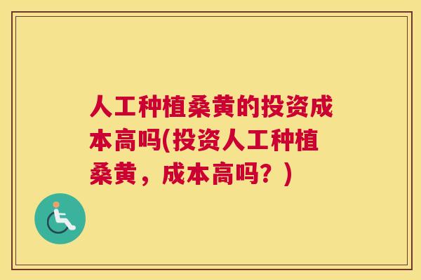 人工种植桑黄的投资成本高吗(投资人工种植桑黄,成本高吗?) 人工种植桑黄的投资成本高吗(投资人工种植桑黄,成本高吗?)