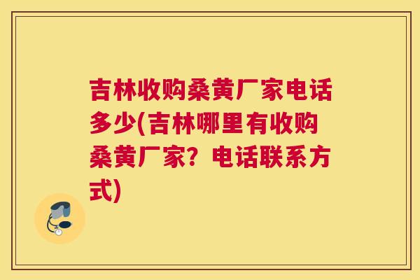 吉林收购桑黄厂家电话多少(吉林哪里有收购桑黄厂家?电话联系方式) 吉林收购桑黄厂家电话多少(吉林哪里有收购桑黄厂家?电话联系方式)
