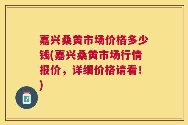 嘉兴桑黄市场价格多少钱(嘉兴桑黄市场行情报价,详细价格请看!) 嘉兴桑黄市场价格多少钱(嘉兴桑黄市场行情报价,详细价格请看!)