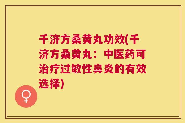 千济方桑黄丸功效(千济方桑黄丸:中医药可性的有效选择) 千济方桑黄丸功效(千济方桑黄丸:中医药可性的有效选择)