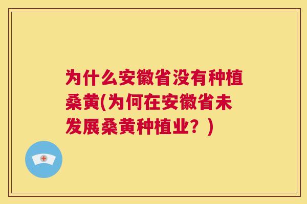 为什么安徽省没有种植桑黄(为何在安徽省未发展桑黄种植业?) 为什么安徽省没有种植桑黄(为何在安徽省未发展桑黄种植业?)