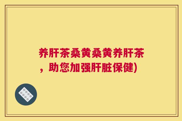 养茶桑黄桑黄养茶,助您加强保健) 养茶桑黄桑黄养茶,助您加强保健)
