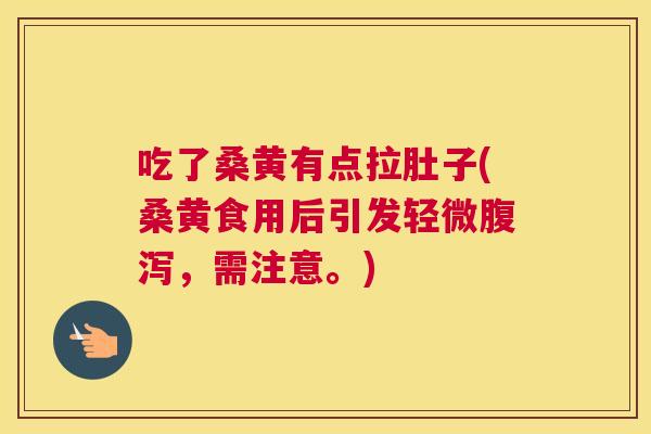 吃了桑黄有点拉肚子(桑黄食用后引发轻微，需注意。)