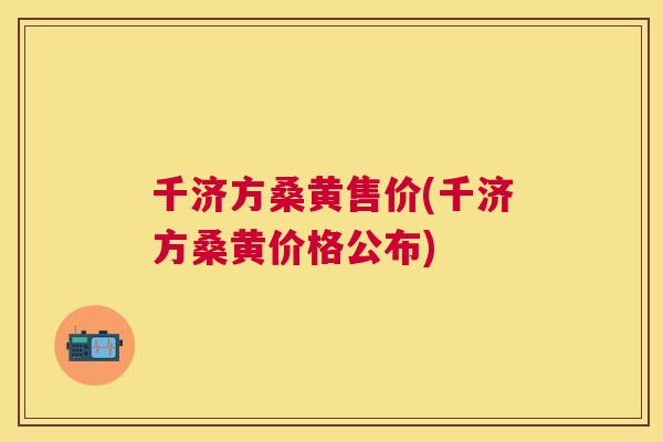 千济方桑黄售价(千济方桑黄价格公布) 千济方桑黄售价(千济方桑黄价格公布)