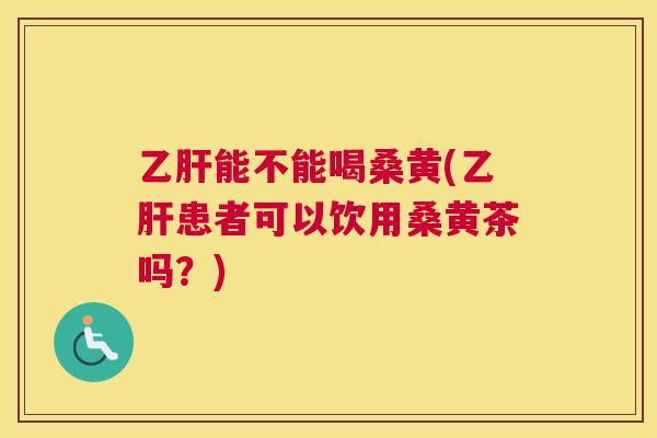 能不能喝桑黄(患者可以饮用桑黄茶吗?) 能不能喝桑黄(患者可以饮用桑黄茶吗?)