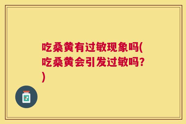 吃桑黄有现象吗(吃桑黄会引发吗?) 吃桑黄有现象吗(吃桑黄会引发吗?)