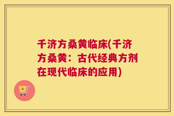 千济方桑黄临床(千济方桑黄:古代经典方剂在现代临床的应用) 千济方桑黄临床(千济方桑黄:古代经典方剂在现代临床的应用)