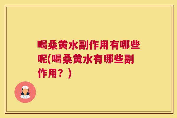 喝桑黄水副作用有哪些呢(喝桑黄水有哪些副作用?) 喝桑黄水副作用有哪些呢(喝桑黄水有哪些副作用?)