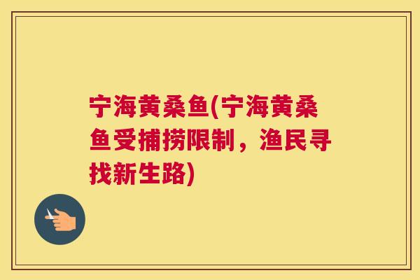 宁海黄桑鱼(宁海黄桑鱼受捕捞限制，渔民寻找新生路)