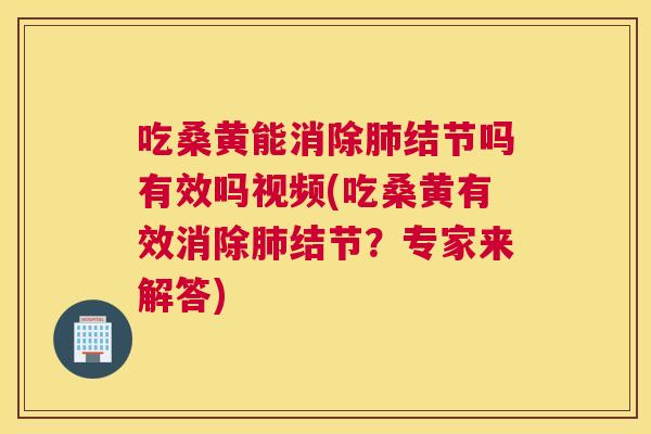 吃桑黄能消除结节吗有效吗视频(吃桑黄有效消除结节?专家来解答) 吃桑黄能消除结节吗有效吗视频(吃桑黄有效消除结节?专家来解答)