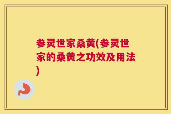 参灵世家桑黄(参灵世家的桑黄之功效及用法) 参灵世家桑黄(参灵世家的桑黄之功效及用法)