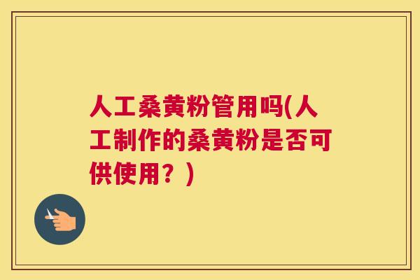 人工桑黄粉管用吗(人工制作的桑黄粉是否可供使用?) 人工桑黄粉管用吗(人工制作的桑黄粉是否可供使用?)