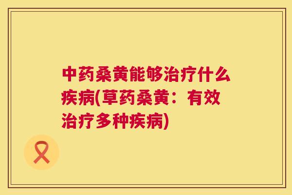 桑黄能够什么(草药桑黄:有效多种) 桑黄能够什么(草药桑黄:有效多种)