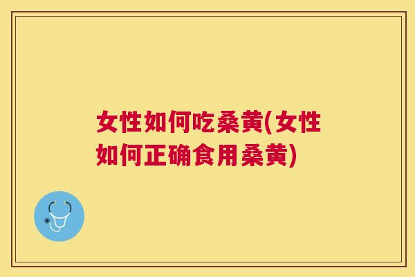 女性如何吃桑黄(女性如何正确食用桑黄) 女性如何吃桑黄(女性如何正确食用桑黄)