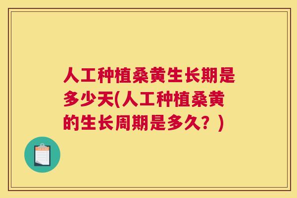 人工种植桑黄生长期是多少天(人工种植桑黄的生长周期是多久?) 人工种植桑黄生长期是多少天(人工种植桑黄的生长周期是多久?)