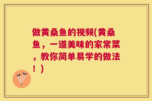 做黄桑鱼的视频(黄桑鱼,一道美味的家常菜,教你简单易学的做法!) 做黄桑鱼的视频(黄桑鱼,一道美味的家常菜,教你简单易学的做法!)