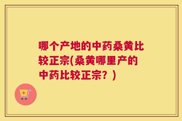 哪个产地的桑黄比较正宗(桑黄哪里产的比较正宗?) 哪个产地的桑黄比较正宗(桑黄哪里产的比较正宗?)