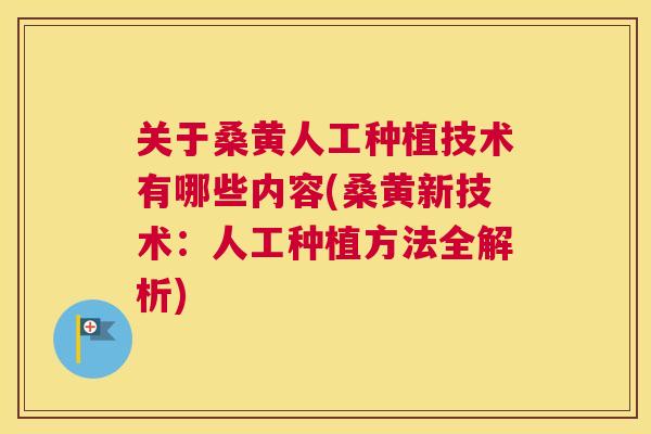 关于桑黄人工种植技术有哪些内容(桑黄新技术：人工种植方法全解析)
