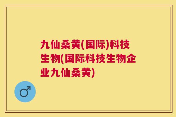 九仙桑黄(国际)科技生物(国际科技生物企业九仙桑黄) 九仙桑黄(国际)科技生物(国际科技生物企业九仙桑黄)