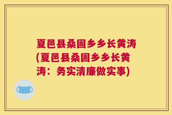 夏邑县桑固乡乡长黄涛(夏邑县桑固乡乡长黄涛:务实清廉做实事) 夏邑县桑固乡乡长黄涛(夏邑县桑固乡乡长黄涛:务实清廉做实事)