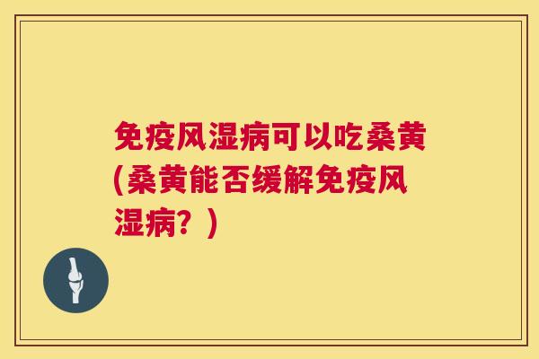 可以吃桑黄(桑黄能否缓解?) 可以吃桑黄(桑黄能否缓解?)