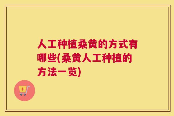 人工种植桑黄的方式有哪些(桑黄人工种植的方法一览) 人工种植桑黄的方式有哪些(桑黄人工种植的方法一览)