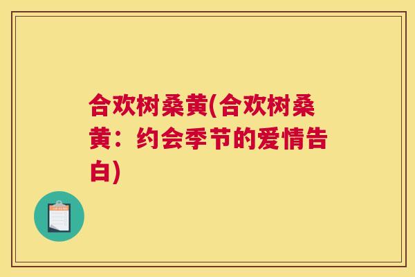 合欢树桑黄(合欢树桑黄：约会季节的爱情告白)
