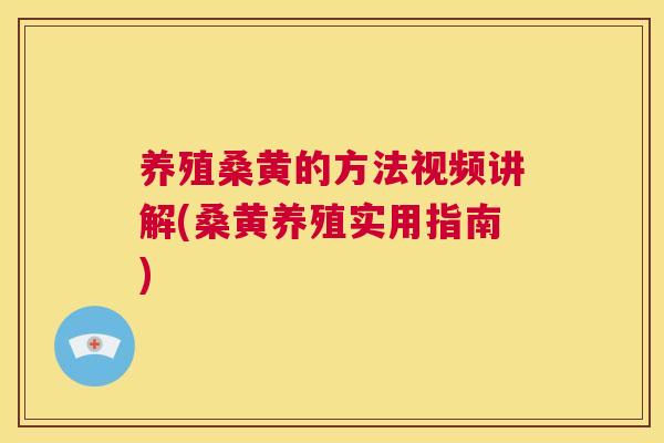 养殖桑黄的方法视频讲解(桑黄养殖实用指南) 养殖桑黄的方法视频讲解(桑黄养殖实用指南)