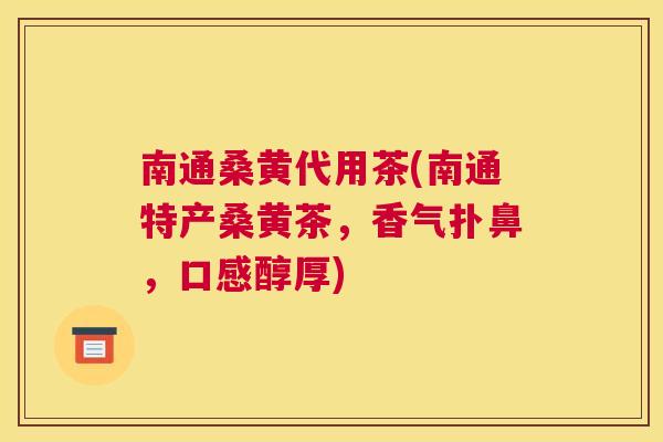 南通桑黄代用茶(南通特产桑黄茶,香气扑鼻,口感醇厚) 南通桑黄代用茶(南通特产桑黄茶,香气扑鼻,口感醇厚)