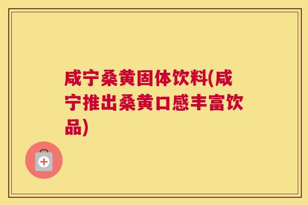 咸宁桑黄固体饮料(咸宁推出桑黄口感丰富饮品) 咸宁桑黄固体饮料(咸宁推出桑黄口感丰富饮品)