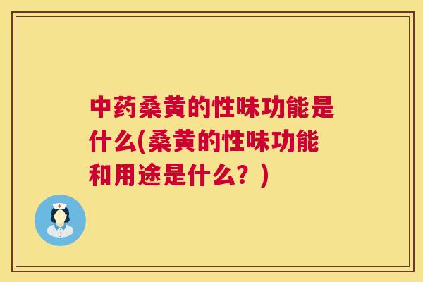 桑黄的性味功能是什么(桑黄的性味功能和用途是什么？)