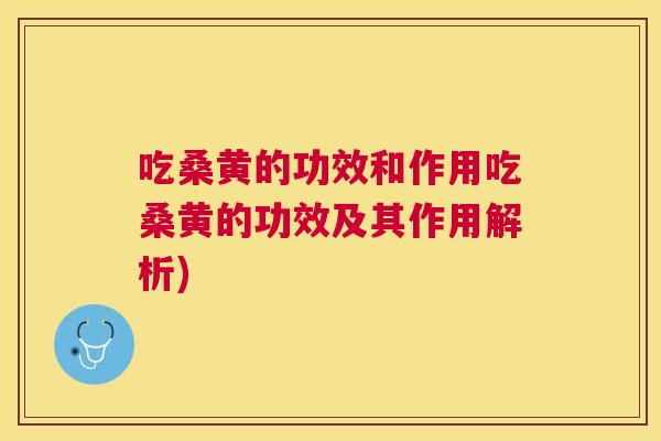 吃桑黄的功效和作用吃桑黄的功效及其作用解析) 吃桑黄的功效和作用吃桑黄的功效及其作用解析)