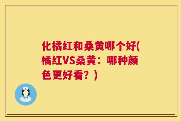 化橘红和桑黄哪个好(橘红VS桑黄:哪种颜色更好看?) 化橘红和桑黄哪个好(橘红VS桑黄:哪种颜色更好看?)
