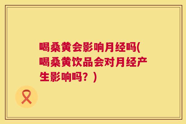 喝桑黄会影响吗(喝桑黄饮品会对产生影响吗?) 喝桑黄会影响吗(喝桑黄饮品会对产生影响吗?)