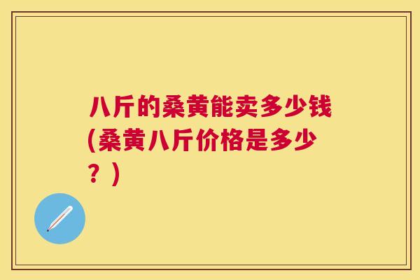 八斤的桑黄能卖多少钱(桑黄八斤价格是多少?) 八斤的桑黄能卖多少钱(桑黄八斤价格是多少?)