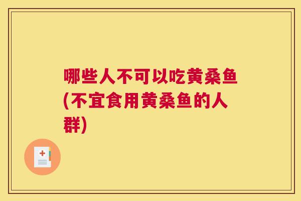哪些人不可以吃黄桑鱼(不宜食用黄桑鱼的人群)