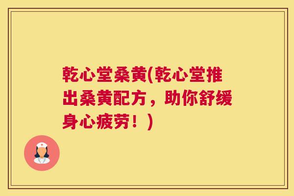 乾心堂桑黄(乾心堂推出桑黄配方,助你舒缓身心疲劳!) 乾心堂桑黄(乾心堂推出桑黄配方,助你舒缓身心疲劳!)