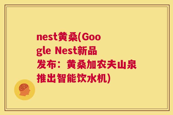 nest黄桑(Google Nest新品发布：黄桑加农夫山泉推出智能饮水机)