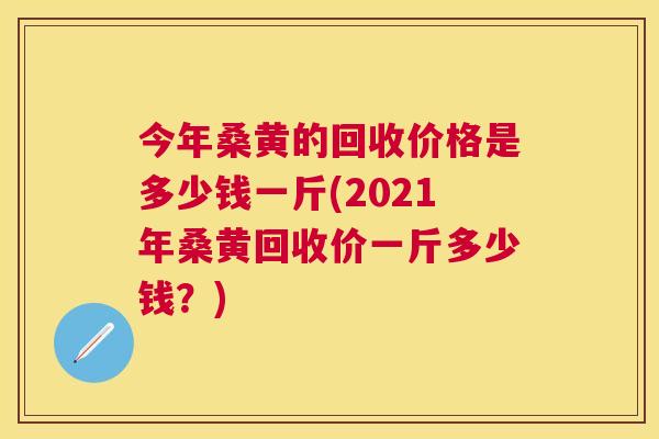 今年桑黄的回收价格是多少钱一斤(2021年桑黄回收价一斤多少钱?) 今年桑黄的回收价格是多少钱一斤(2021年桑黄回收价一斤多少钱?)
