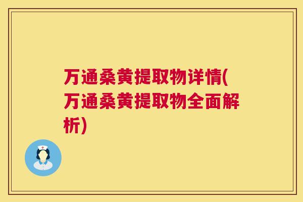 万通桑黄提取物详情(万通桑黄提取物全面解析) 万通桑黄提取物详情(万通桑黄提取物全面解析)
