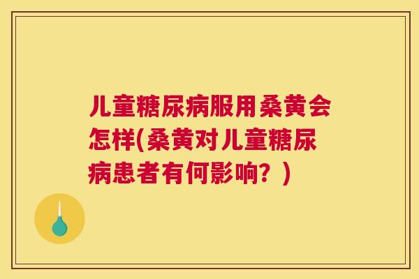 儿童服用桑黄会怎样(桑黄对儿童患者有何影响?) 儿童服用桑黄会怎样(桑黄对儿童患者有何影响?)