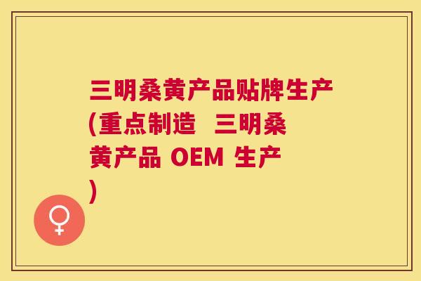 三明桑黄产品贴牌生产(重点制造 三明桑黄产品 OEM 生产) 三明桑黄产品贴牌生产(重点制造 三明桑黄产品 OEM 生产)