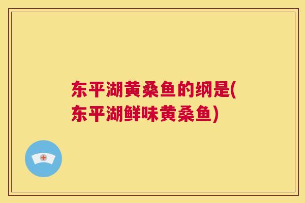 东平湖黄桑鱼的纲是(东平湖鲜味黄桑鱼) 东平湖黄桑鱼的纲是(东平湖鲜味黄桑鱼)
