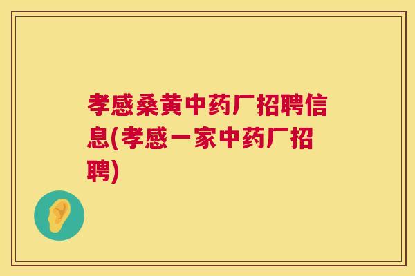 孝感桑黄厂招聘信息(孝感一家厂招聘) 孝感桑黄厂招聘信息(孝感一家厂招聘)