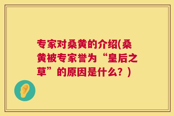 专家对桑黄的介绍(桑黄被专家誉为“皇后之草”的原因是什么?) 专家对桑黄的介绍(桑黄被专家誉为“皇后之草”的原因是什么?)
