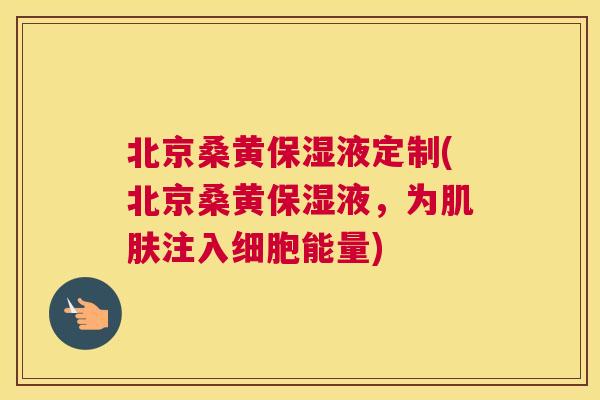 北京桑黄保湿液定制(北京桑黄保湿液,为注入细胞能量) 北京桑黄保湿液定制(北京桑黄保湿液,为注入细胞能量)
