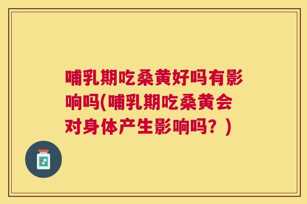 哺乳期吃桑黄好吗有影响吗(哺乳期吃桑黄会对身体产生影响吗？)