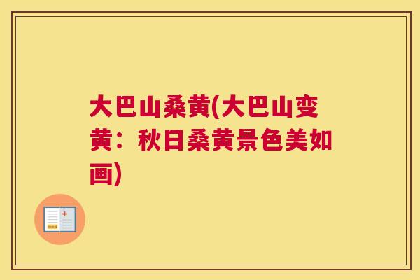 大巴山桑黄(大巴山变黄:秋日桑黄景色美如画) 大巴山桑黄(大巴山变黄:秋日桑黄景色美如画)